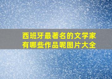 西班牙最著名的文学家有哪些作品呢图片大全