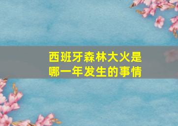 西班牙森林大火是哪一年发生的事情