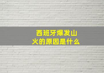 西班牙爆发山火的原因是什么