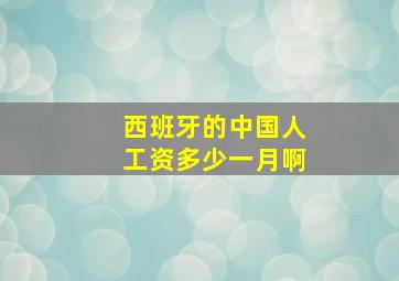 西班牙的中国人工资多少一月啊