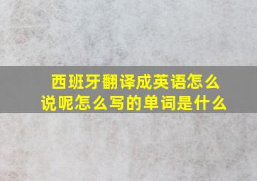 西班牙翻译成英语怎么说呢怎么写的单词是什么