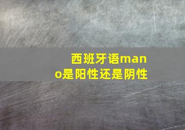 西班牙语mano是阳性还是阴性