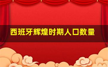 西班牙辉煌时期人口数量