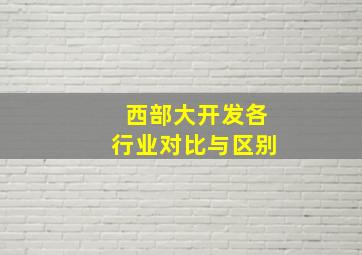 西部大开发各行业对比与区别