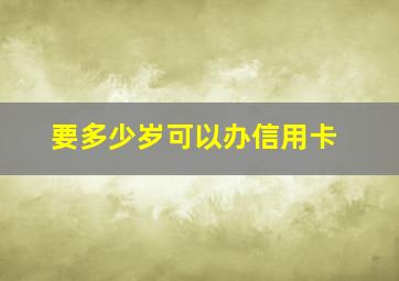 要多少岁可以办信用卡