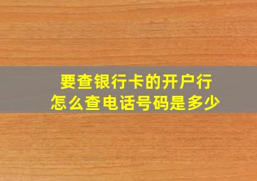 要查银行卡的开户行怎么查电话号码是多少