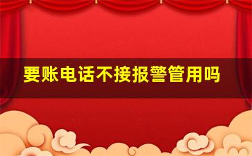 要账电话不接报警管用吗