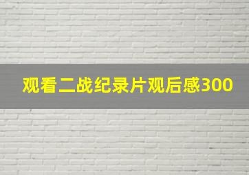 观看二战纪录片观后感300