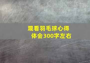 观看羽毛球心得体会300字左右