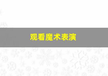 观看魔术表演