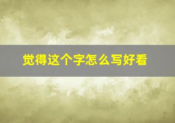 觉得这个字怎么写好看