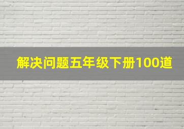 解决问题五年级下册100道