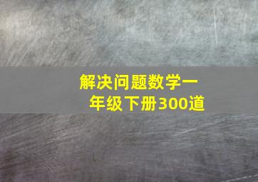 解决问题数学一年级下册300道