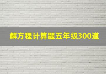 解方程计算题五年级300道