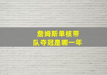 詹姆斯单核带队夺冠是哪一年