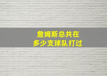 詹姆斯总共在多少支球队打过