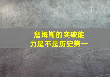 詹姆斯的突破能力是不是历史第一