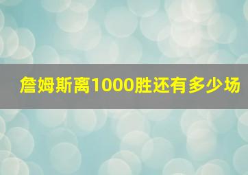 詹姆斯离1000胜还有多少场