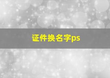 证件换名字ps