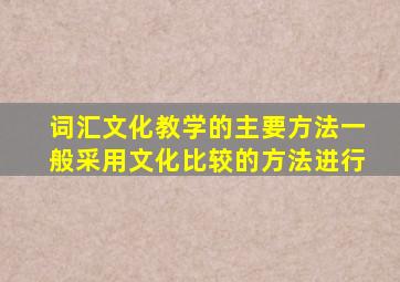 词汇文化教学的主要方法一般采用文化比较的方法进行