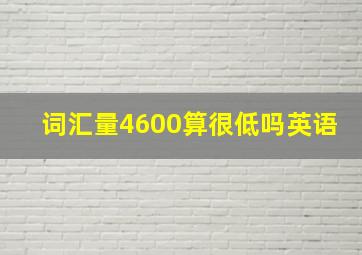 词汇量4600算很低吗英语