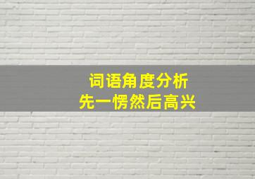 词语角度分析先一愣然后高兴