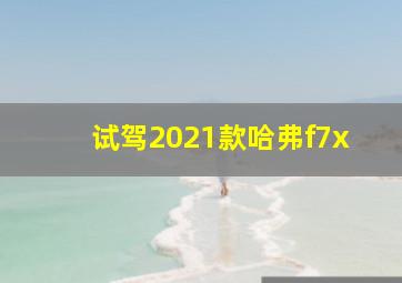 试驾2021款哈弗f7x