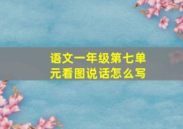 语文一年级第七单元看图说话怎么写