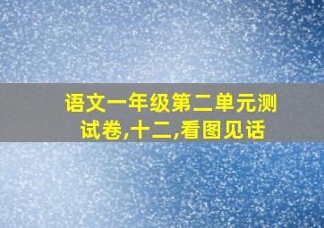 语文一年级第二单元测试卷,十二,看图见话