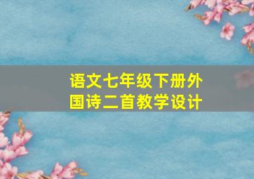 语文七年级下册外国诗二首教学设计