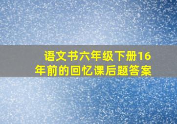 语文书六年级下册16年前的回忆课后题答案