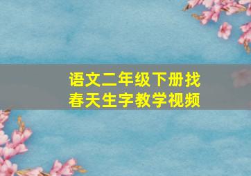 语文二年级下册找春天生字教学视频