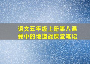 语文五年级上册第八课冀中的地道战课堂笔记