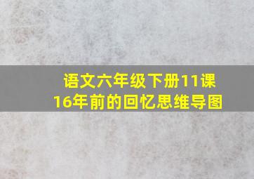 语文六年级下册11课16年前的回忆思维导图