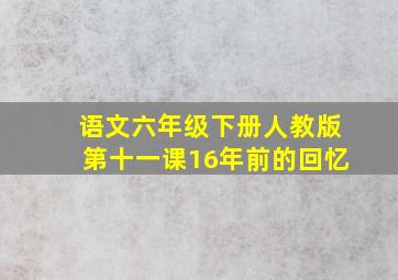 语文六年级下册人教版第十一课16年前的回忆