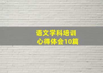 语文学科培训心得体会10篇