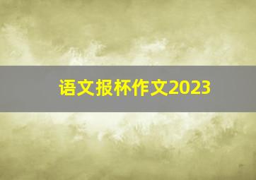 语文报杯作文2023