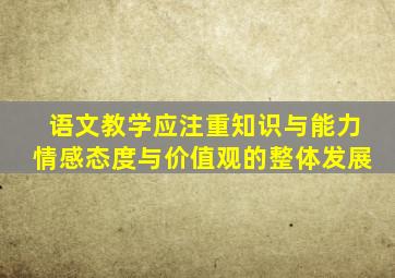 语文教学应注重知识与能力情感态度与价值观的整体发展