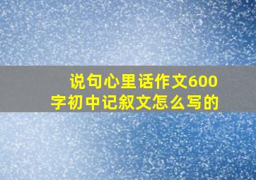 说句心里话作文600字初中记叙文怎么写的