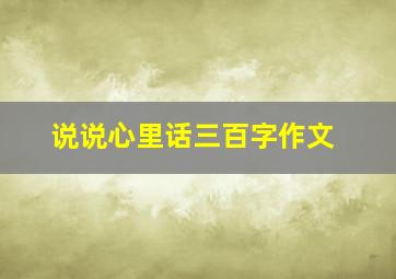 说说心里话三百字作文