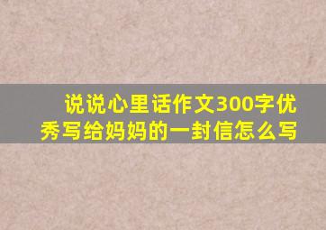 说说心里话作文300字优秀写给妈妈的一封信怎么写