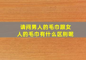 请问男人的毛巾跟女人的毛巾有什么区别呢