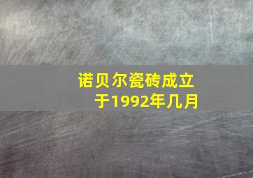 诺贝尔瓷砖成立于1992年几月