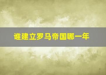 谁建立罗马帝国哪一年