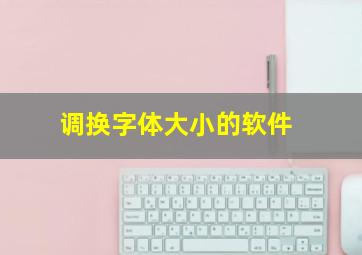 调换字体大小的软件