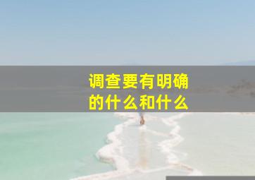 调查要有明确的什么和什么