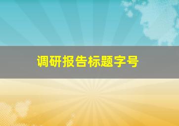 调研报告标题字号