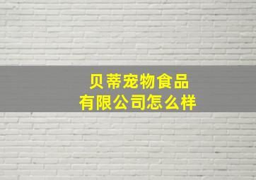 贝蒂宠物食品有限公司怎么样