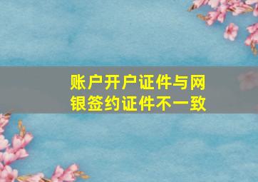 账户开户证件与网银签约证件不一致