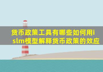 货币政策工具有哪些如何用islm模型解释货币政策的效应